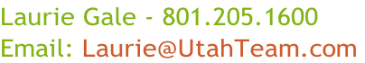Laurie Gale - 801.205.1600 Email: Laurie@UtahTeam.com