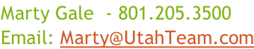 Marty Gale  - 801.205.3500 Email: Marty@UtahTeam.com